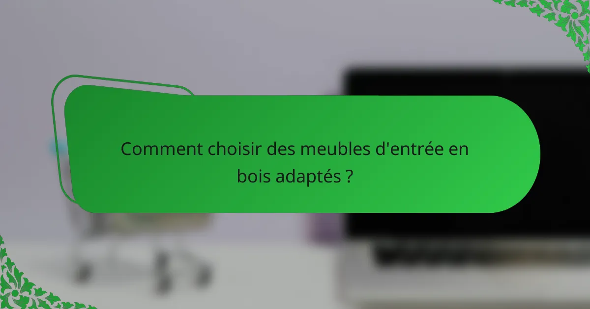 Comment choisir des meubles d'entrée en bois adaptés ?