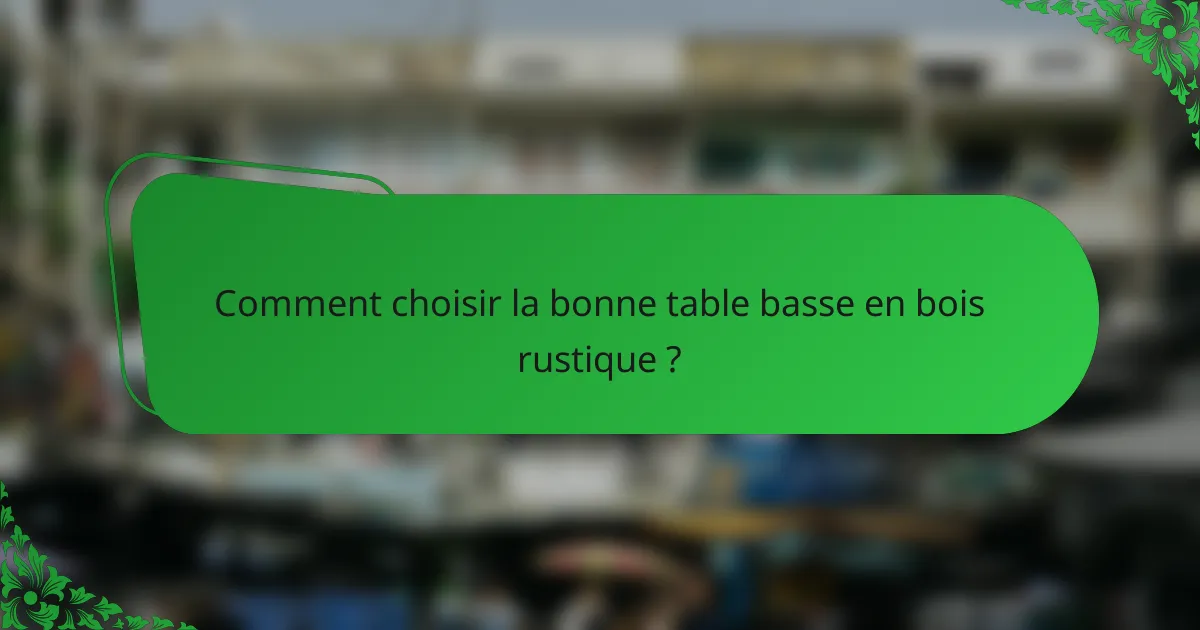 Comment choisir la bonne table basse en bois rustique ?