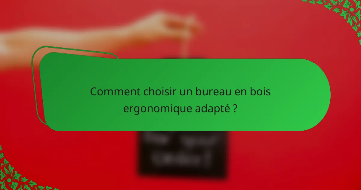 Comment choisir un bureau en bois ergonomique adapté ?