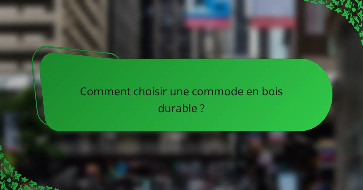Comment choisir une commode en bois durable ?