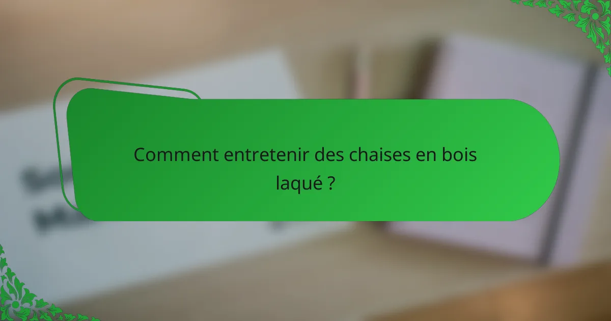 Comment entretenir des chaises en bois laqué ?
