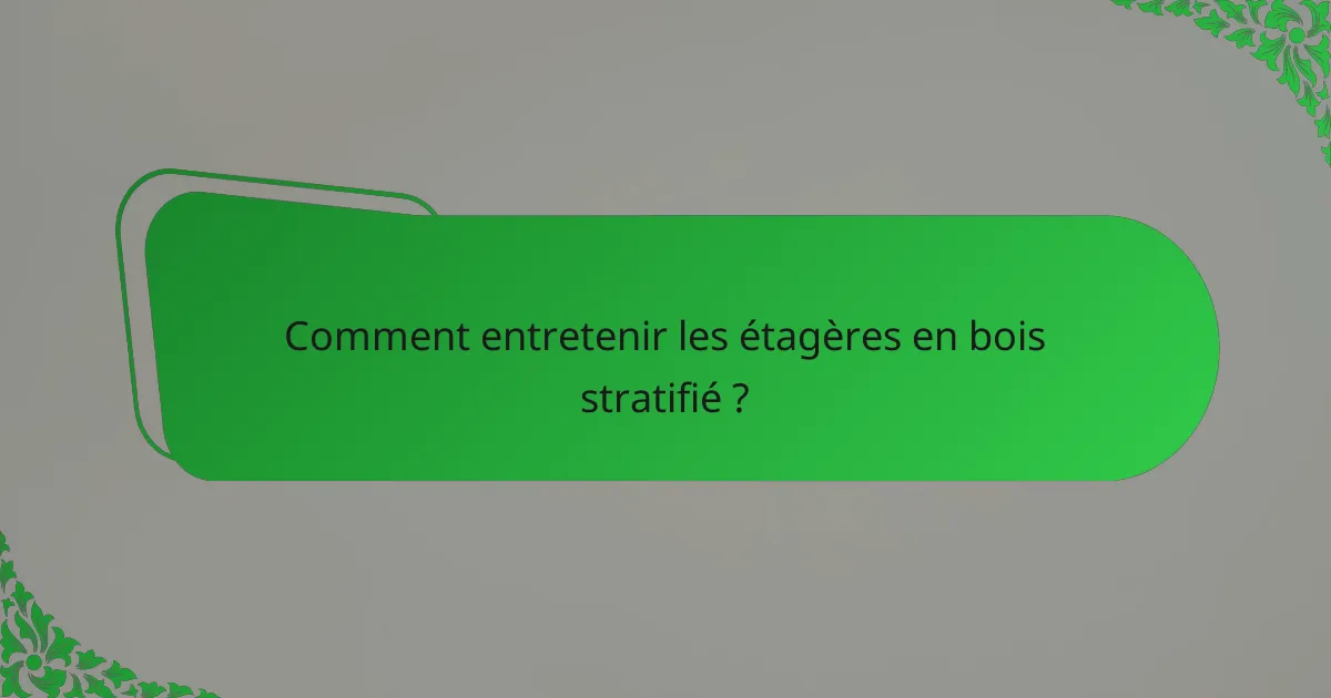 Comment entretenir les étagères en bois stratifié ?