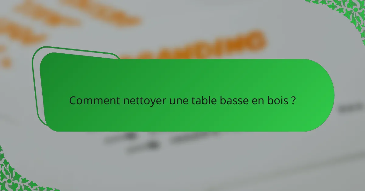 Comment nettoyer une table basse en bois ?