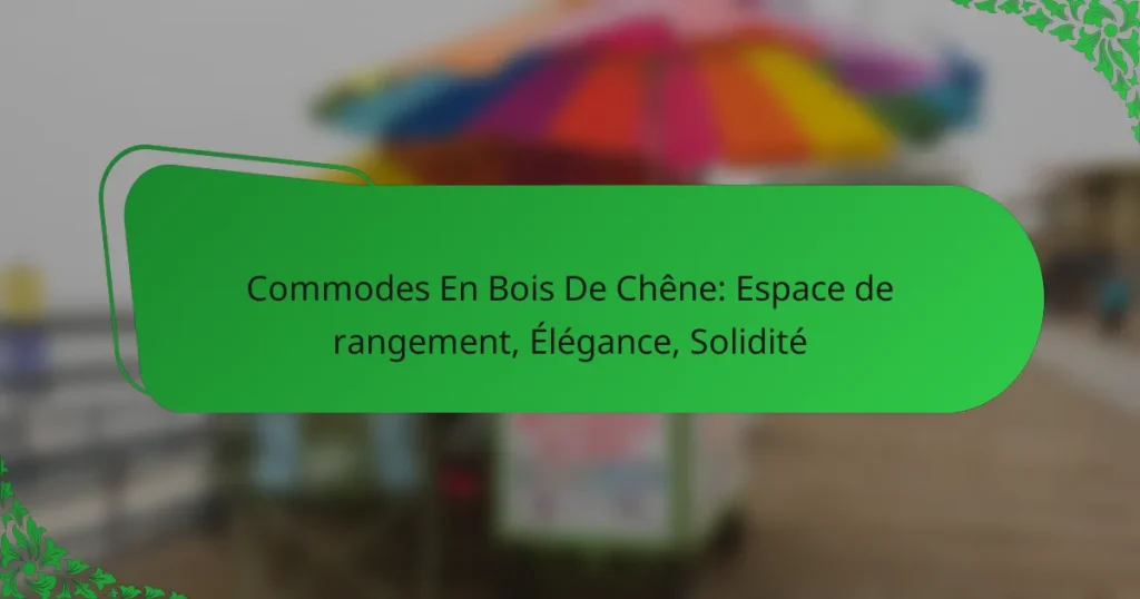 Commodes En Bois De Chêne: Espace de rangement, Élégance, Solidité