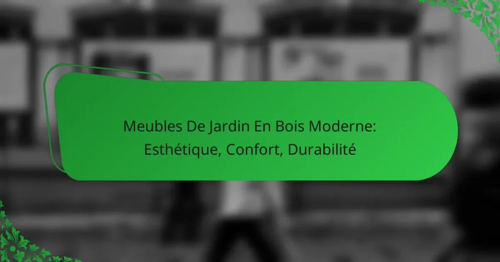Meubles De Jardin En Bois Moderne: Esthétique, Confort, Durabilité