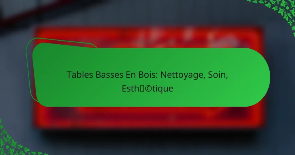 Tables Basses En Bois: Nettoyage, Soin, Esthétique