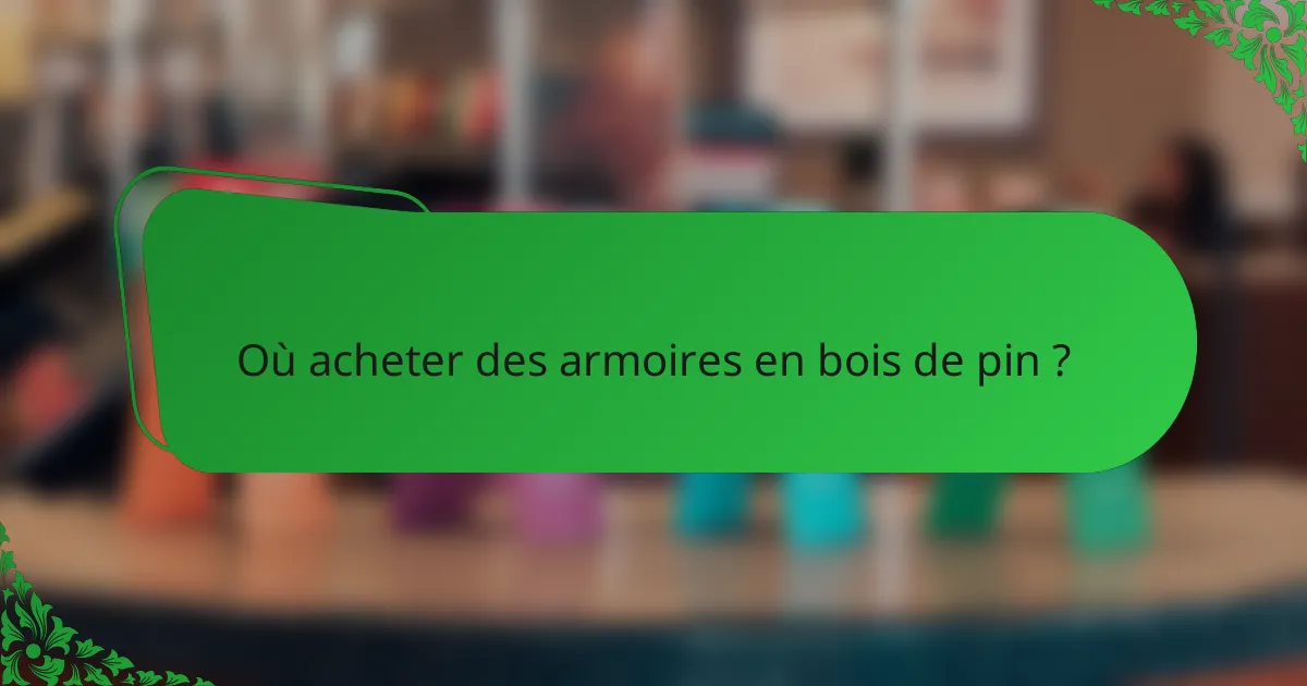 Où acheter des armoires en bois de pin ?