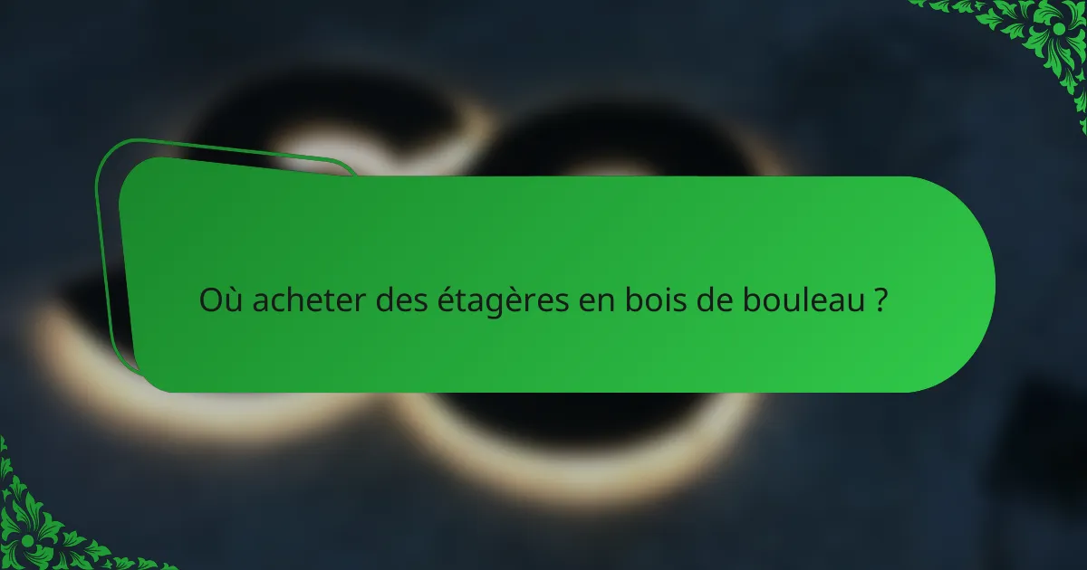 Où acheter des étagères en bois de bouleau ?