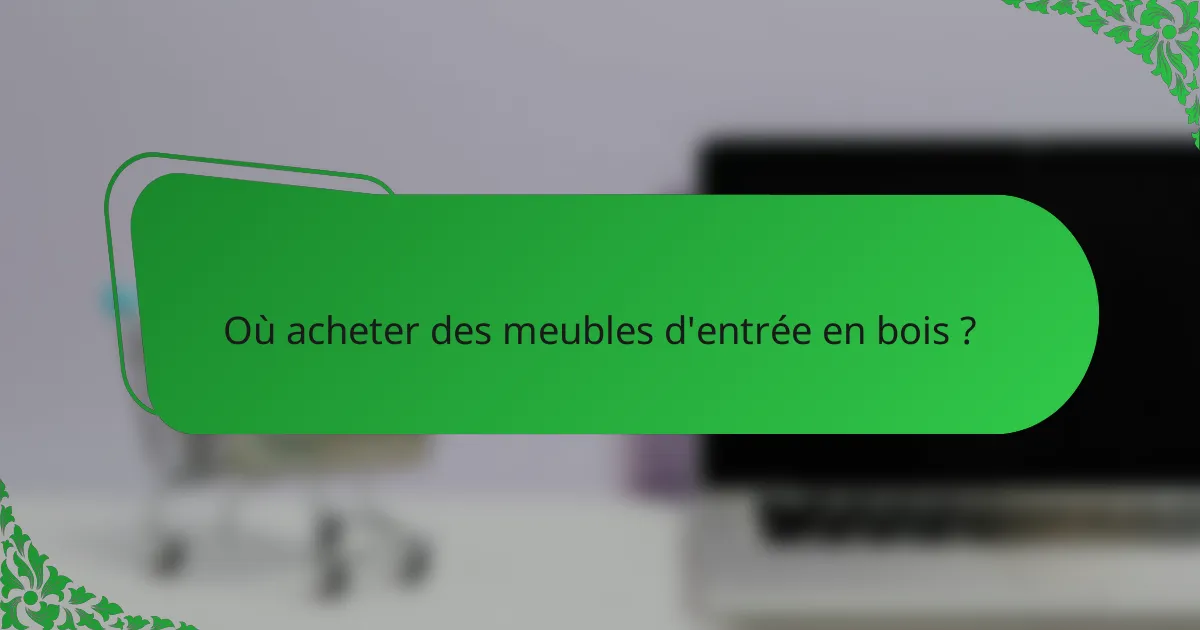 Où acheter des meubles d'entrée en bois ?