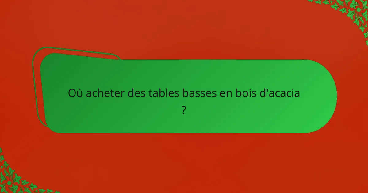 Où acheter des tables basses en bois d'acacia ?