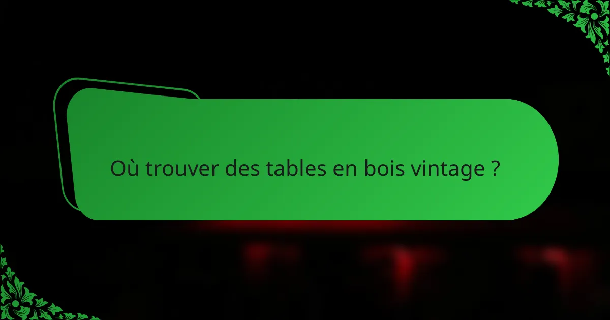 Où trouver des tables en bois vintage ?