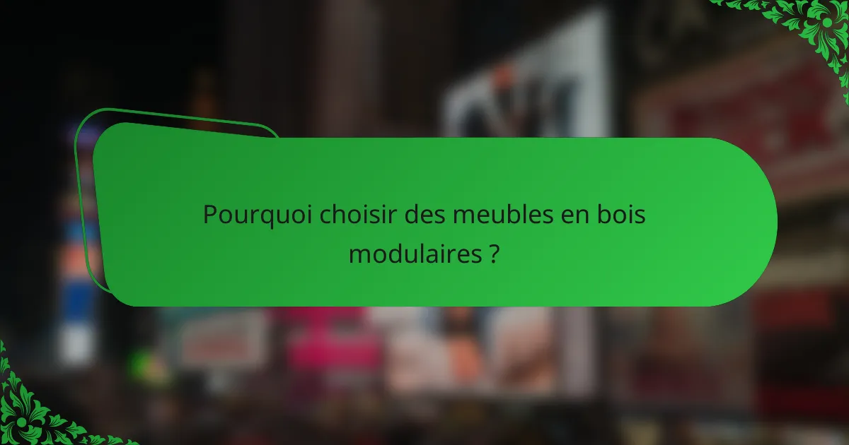 Pourquoi choisir des meubles en bois modulaires ?