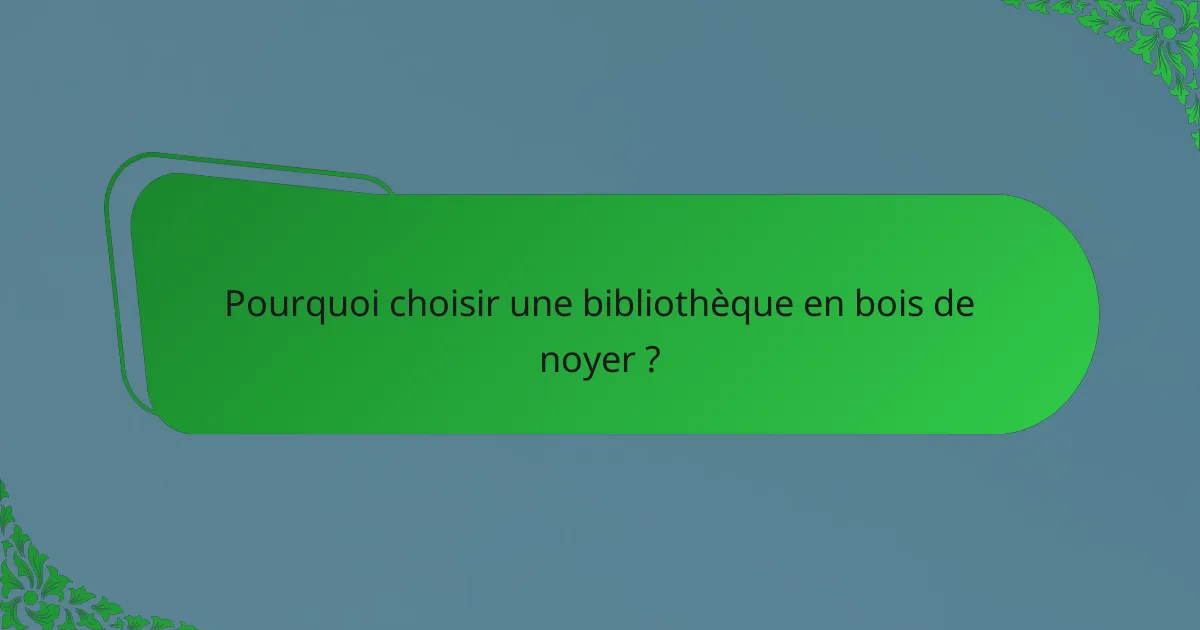 Pourquoi choisir une bibliothèque en bois de noyer ?