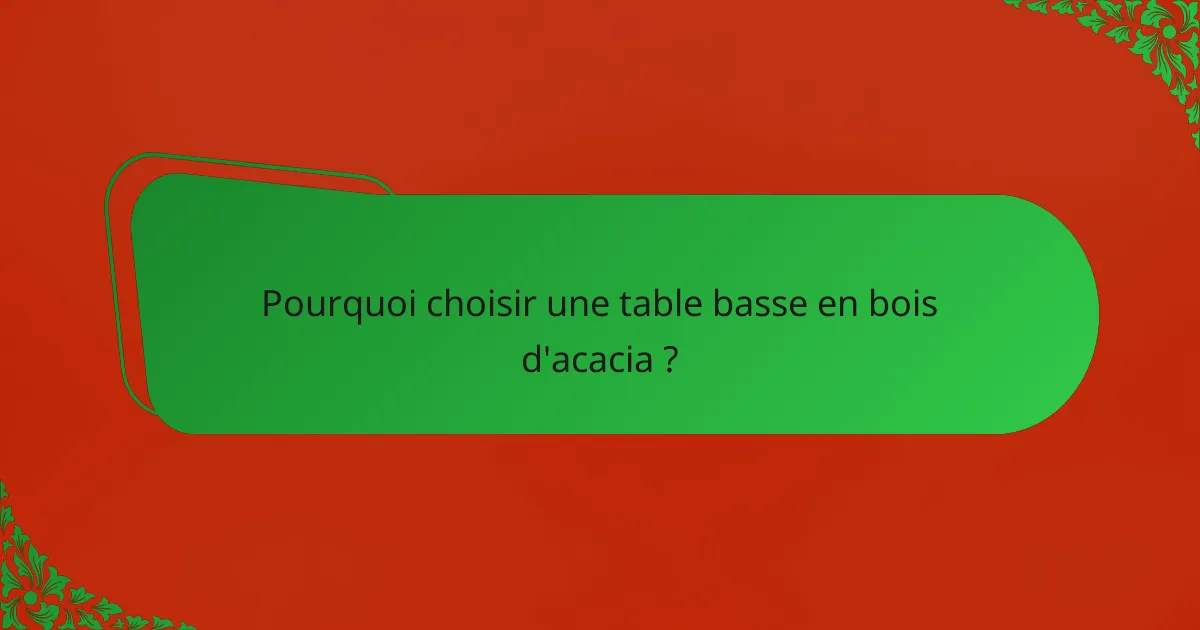 Pourquoi choisir une table basse en bois d'acacia ?
