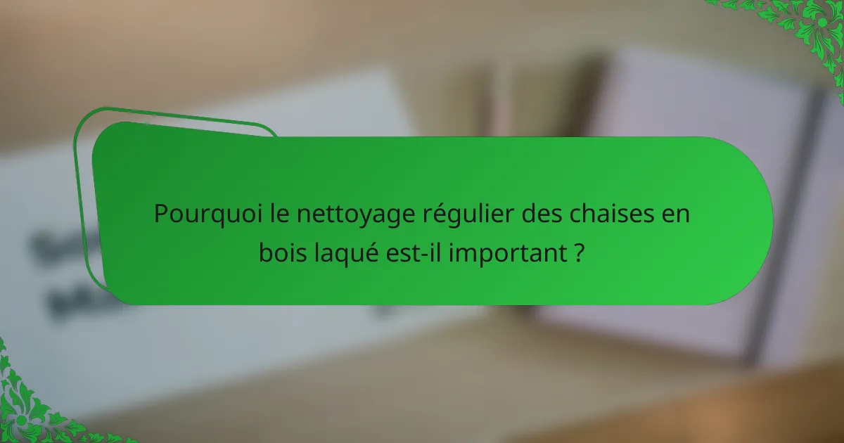 Pourquoi le nettoyage régulier des chaises en bois laqué est-il important ?