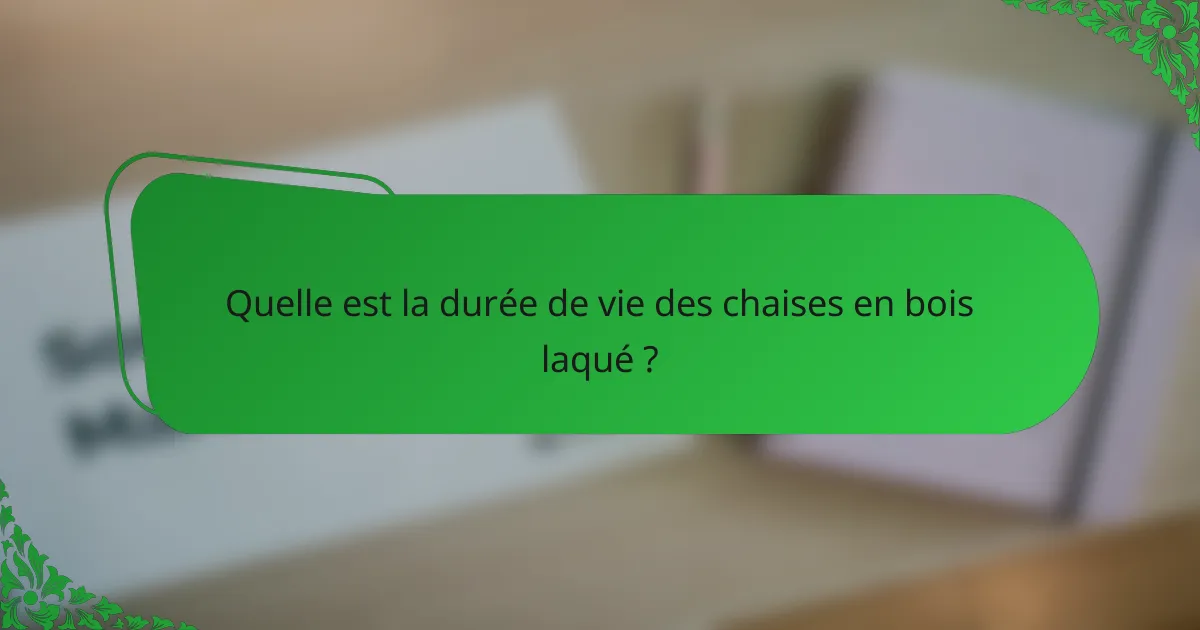 Quelle est la durée de vie des chaises en bois laqué ?