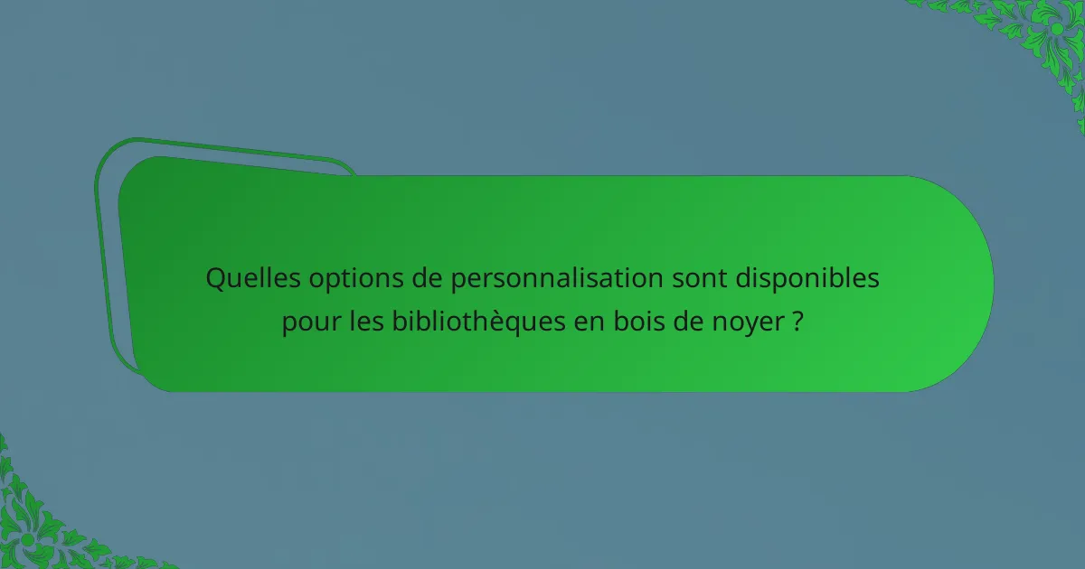 Quelles options de personnalisation sont disponibles pour les bibliothèques en bois de noyer ?