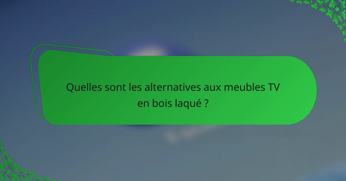 Quelles sont les alternatives aux meubles TV en bois laqué ?