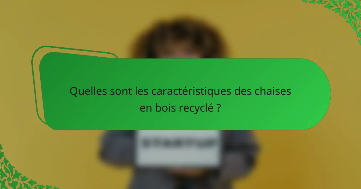 Quelles sont les caractéristiques des chaises en bois recyclé ?