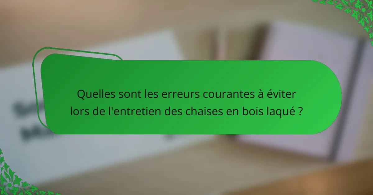 Quelles sont les erreurs courantes à éviter lors de l'entretien des chaises en bois laqué ?