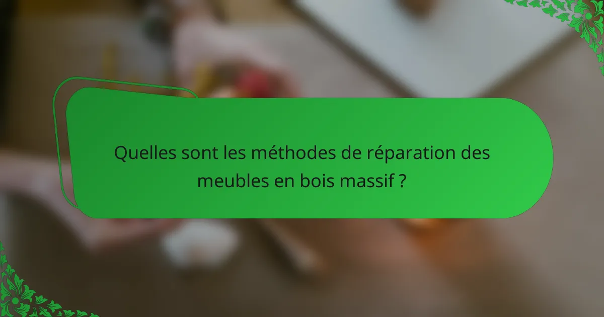 Quelles sont les méthodes de réparation des meubles en bois massif ?