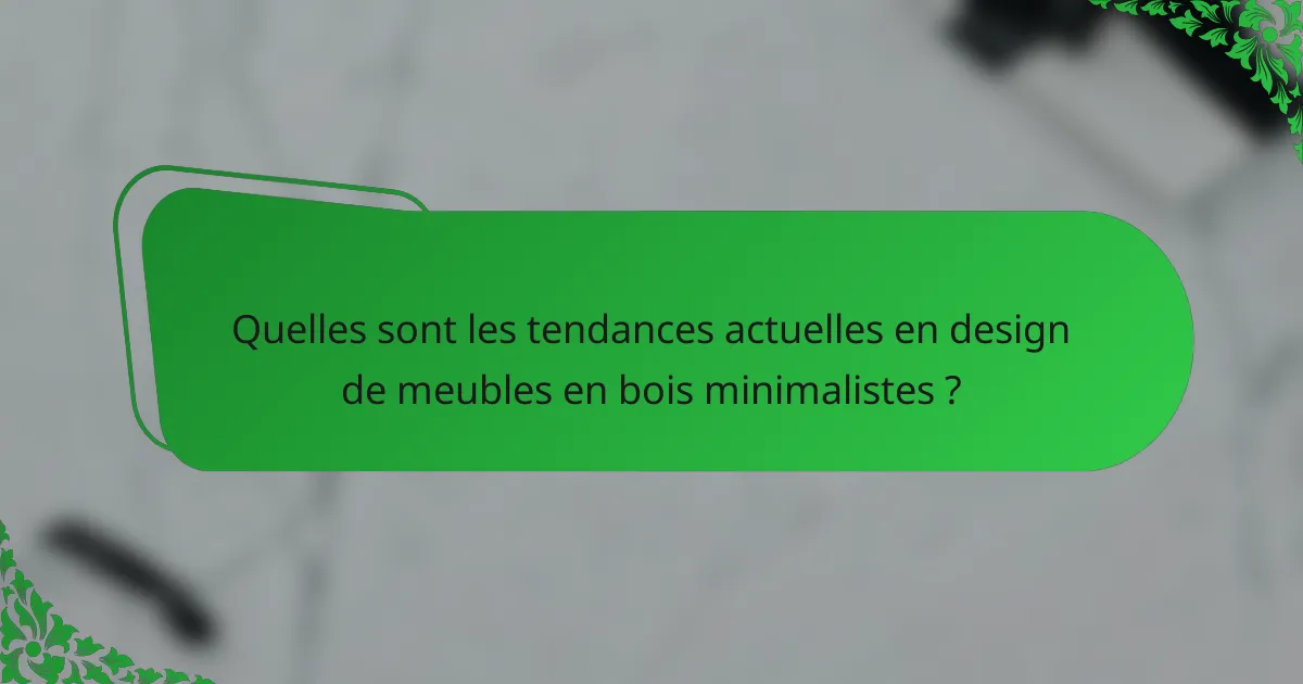 Quelles sont les tendances actuelles en design de meubles en bois minimalistes ?