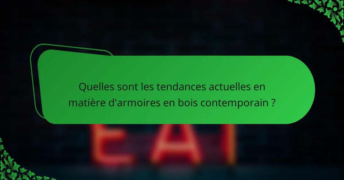 Quelles sont les tendances actuelles en matière d'armoires en bois contemporain ?