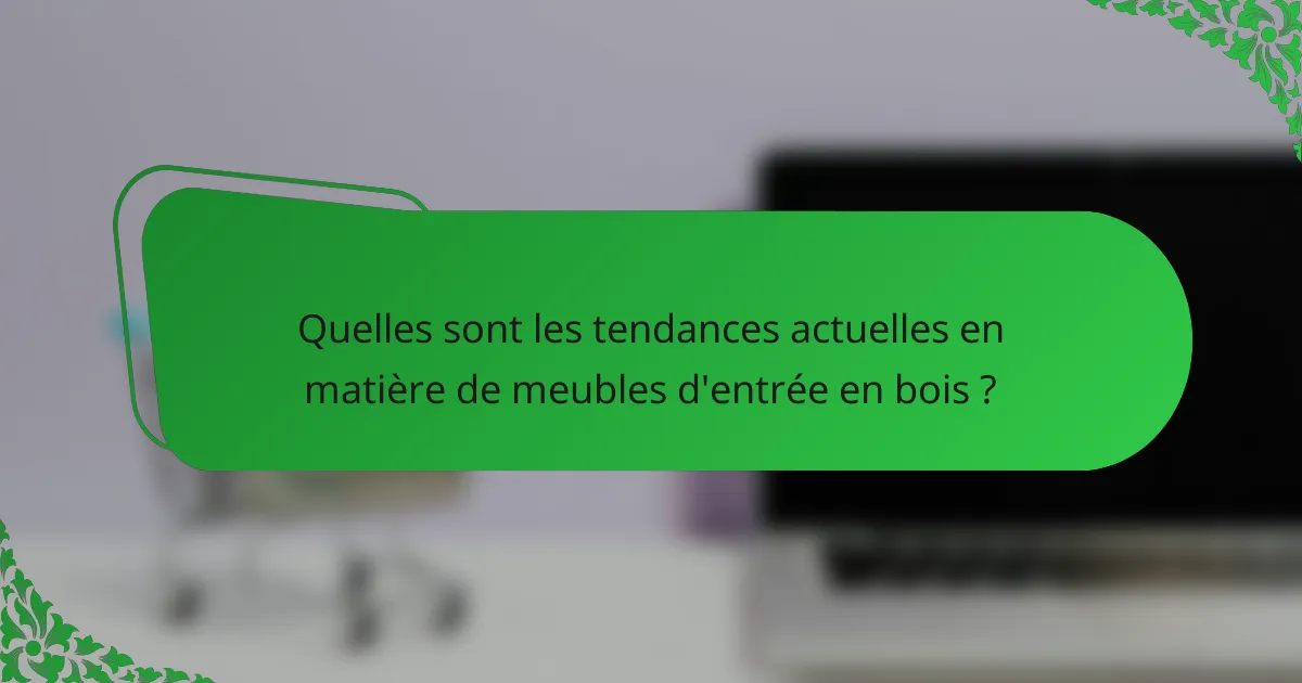 Quelles sont les tendances actuelles en matière de meubles d'entrée en bois ?