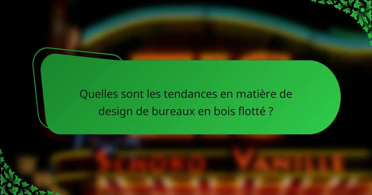 Quelles sont les tendances en matière de design de bureaux en bois flotté ?