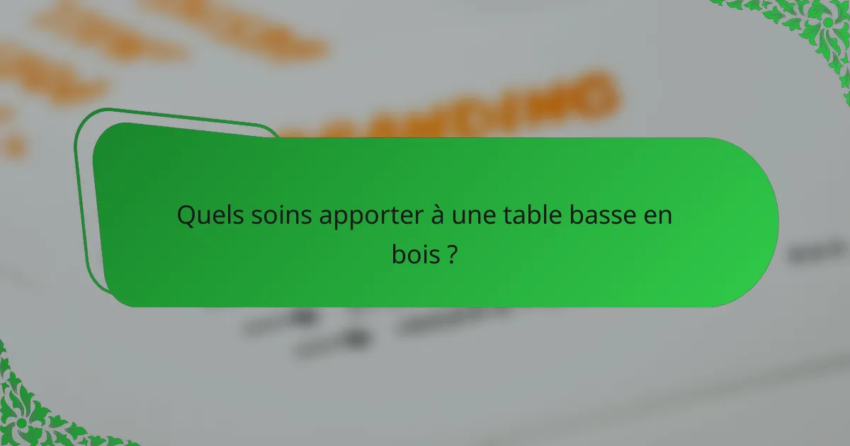 Quels soins apporter à une table basse en bois ?