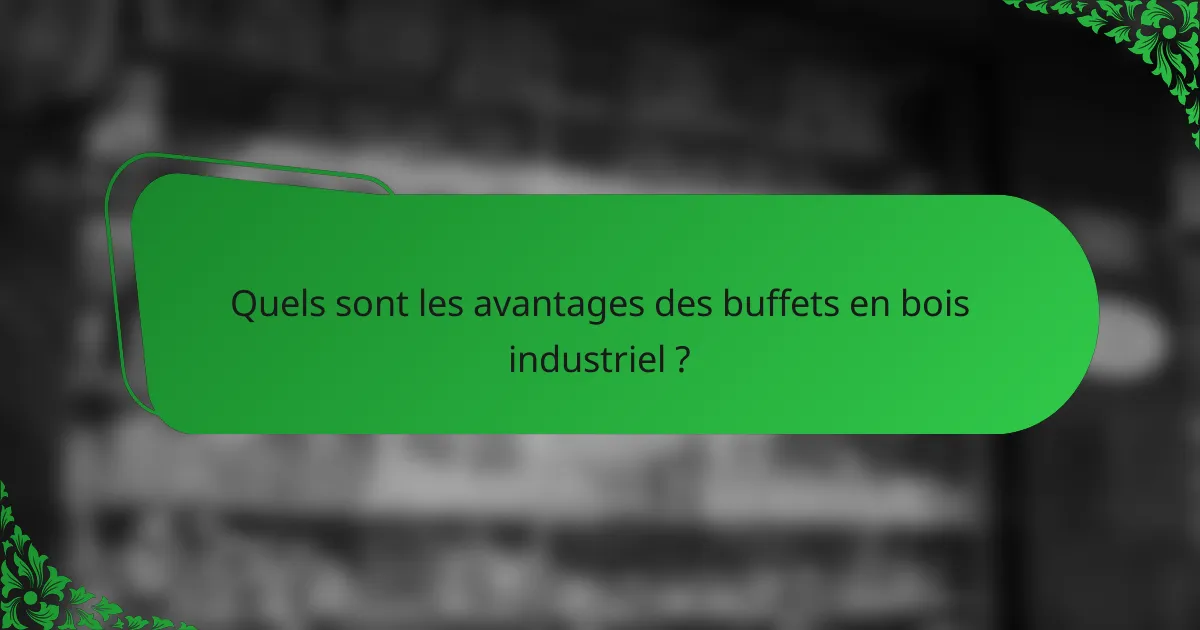 Quels sont les avantages des buffets en bois industriel ?