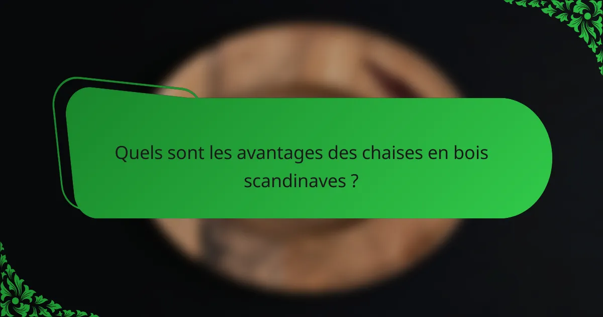 Quels sont les avantages des chaises en bois scandinaves ?