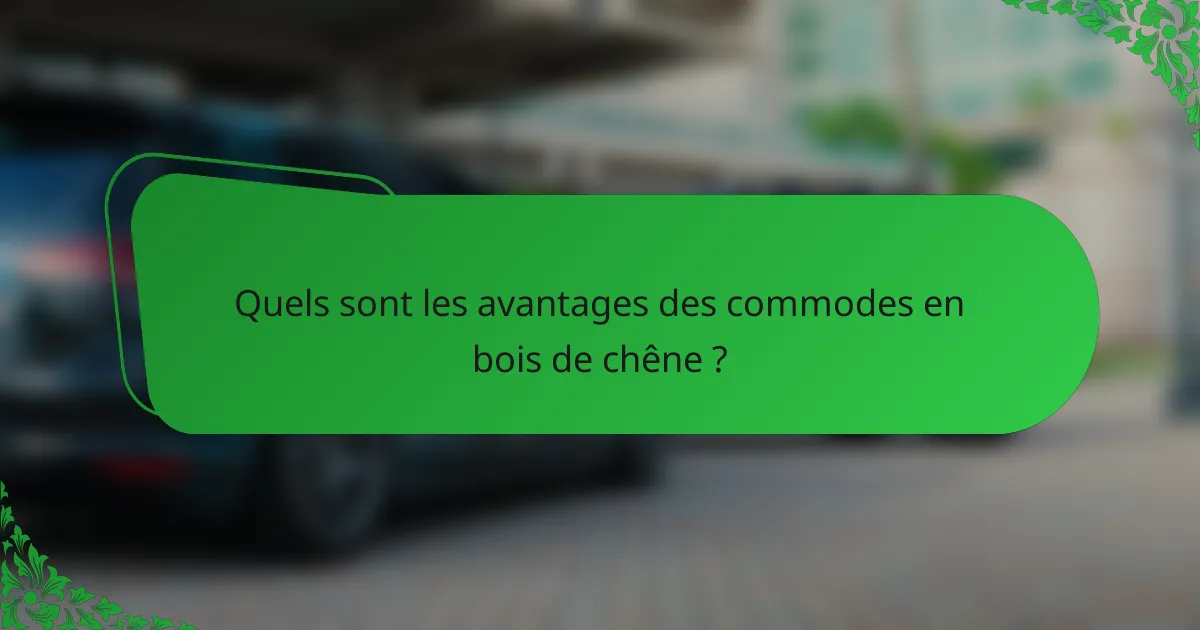Quels sont les avantages des commodes en bois de chêne ?
