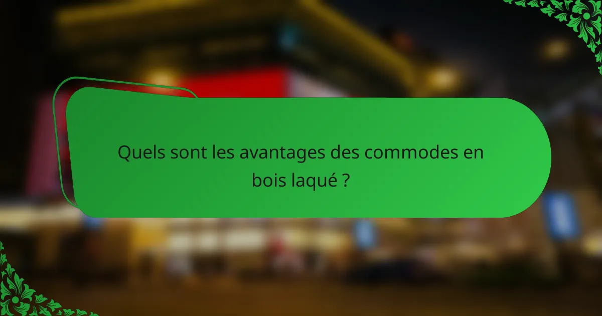 Quels sont les avantages des commodes en bois laqué ?