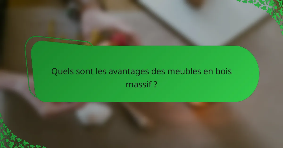 Quels sont les avantages des meubles en bois massif ?