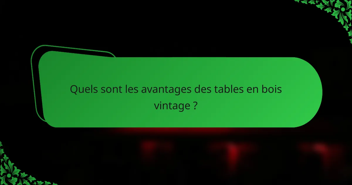 Quels sont les avantages des tables en bois vintage ?