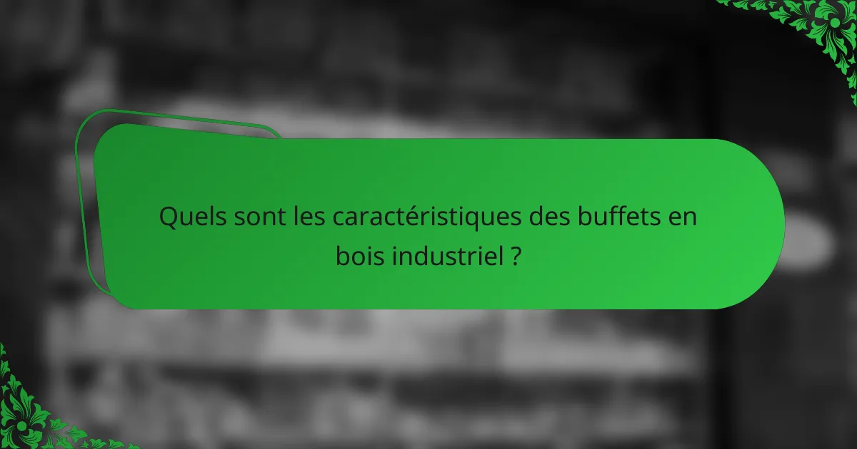 Quels sont les caractéristiques des buffets en bois industriel ?