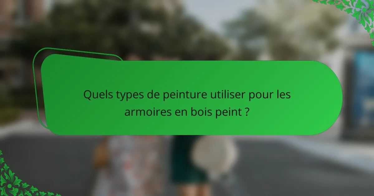 Quels types de peinture utiliser pour les armoires en bois peint ?