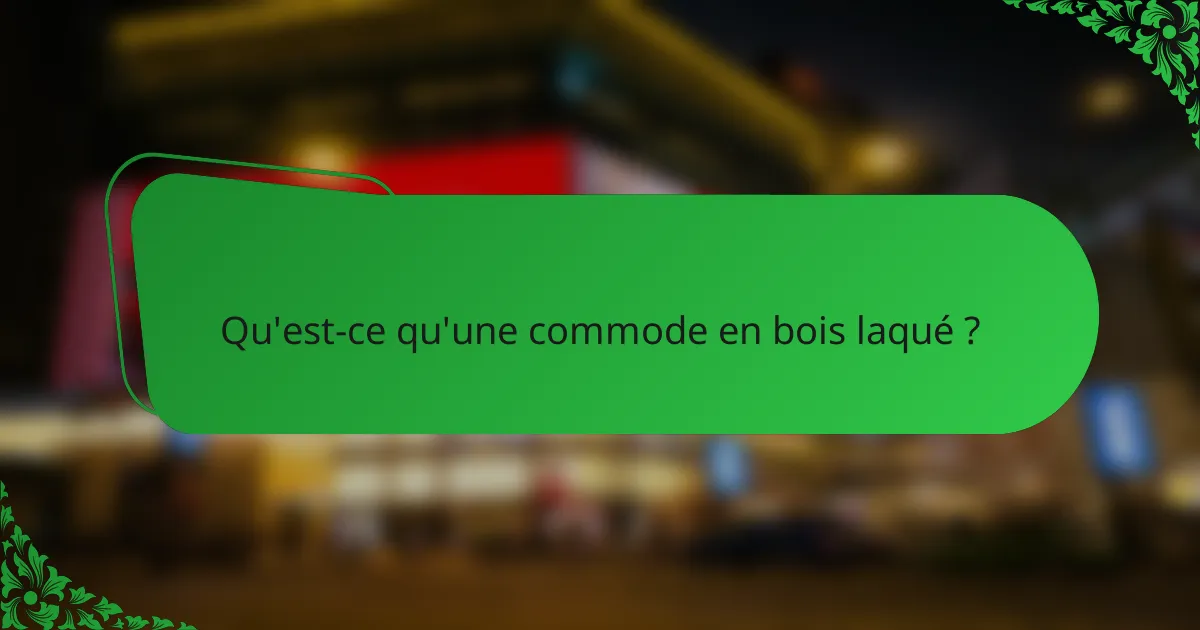 Qu'est-ce qu'une commode en bois laqué ?